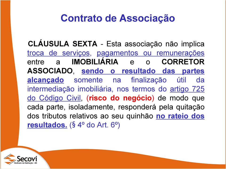 intermediação imobiliária, nos termos do artigo 725 do Código Civil, (risco do negócio) de modo que cada parte,