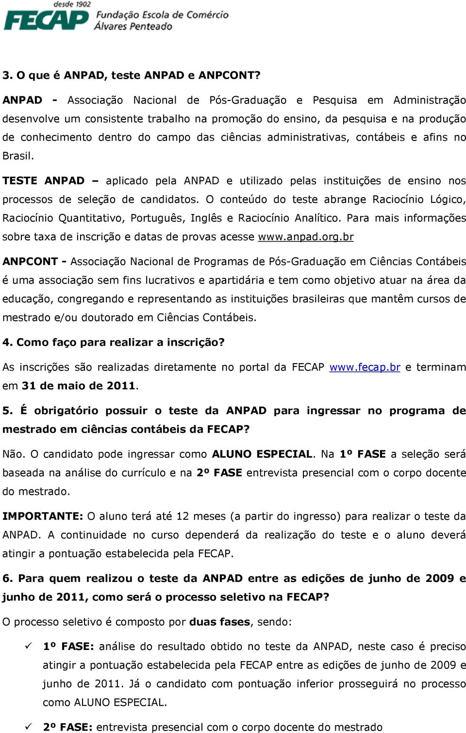 ciências administrativas, contábeis e afins no Brasil. TESTE ANPAD aplicado pela ANPAD e utilizado pelas instituições de ensino nos processos de seleção de candidatos.