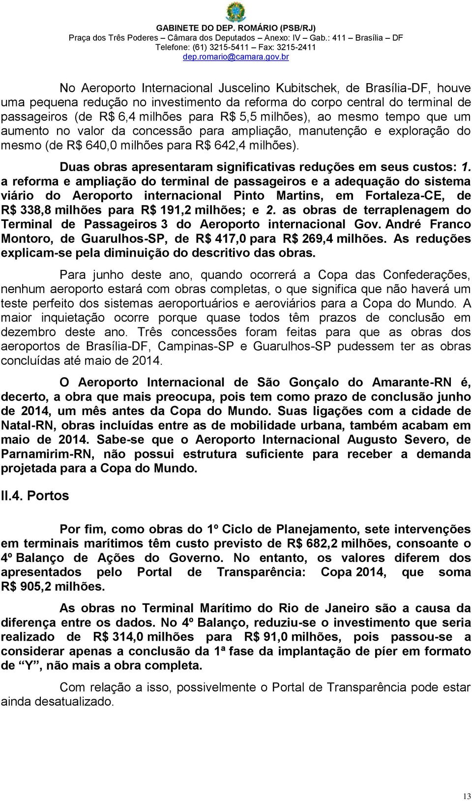 milhões), ao mesmo tempo que um aumento no valor da concessão para ampliação, manutenção e exploração do mesmo (de R$ 640,0 milhões para R$ 642,4 milhões).