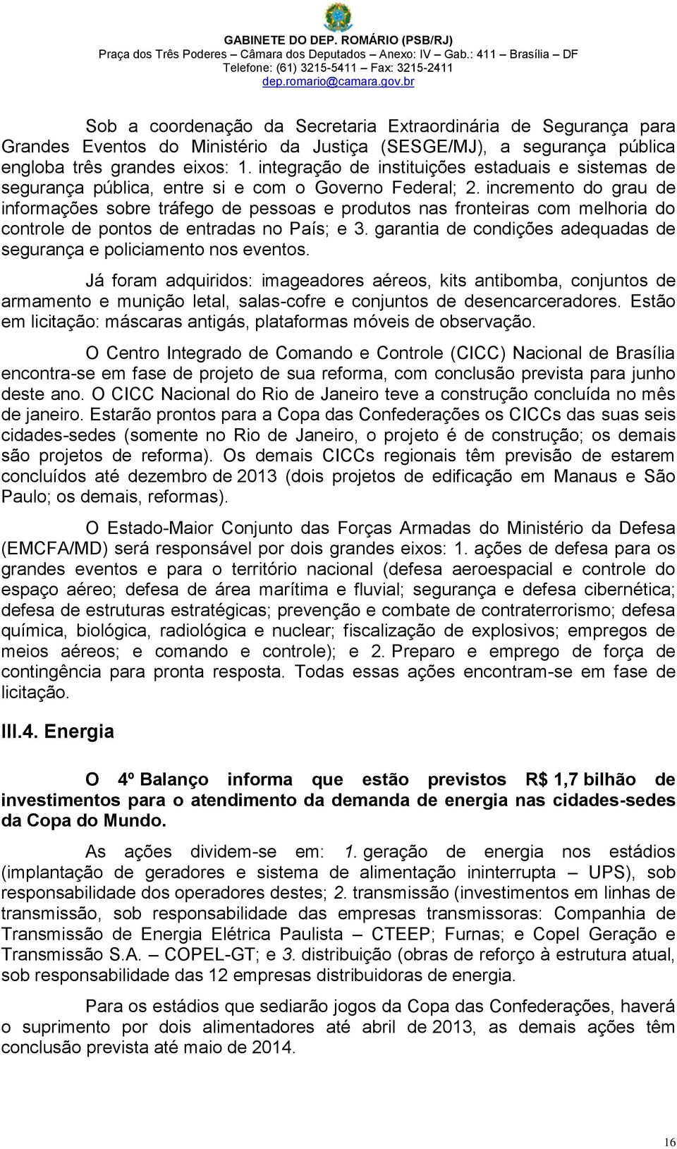 integração de instituições estaduais e sistemas de segurança pública, entre si e com o Governo Federal; 2.