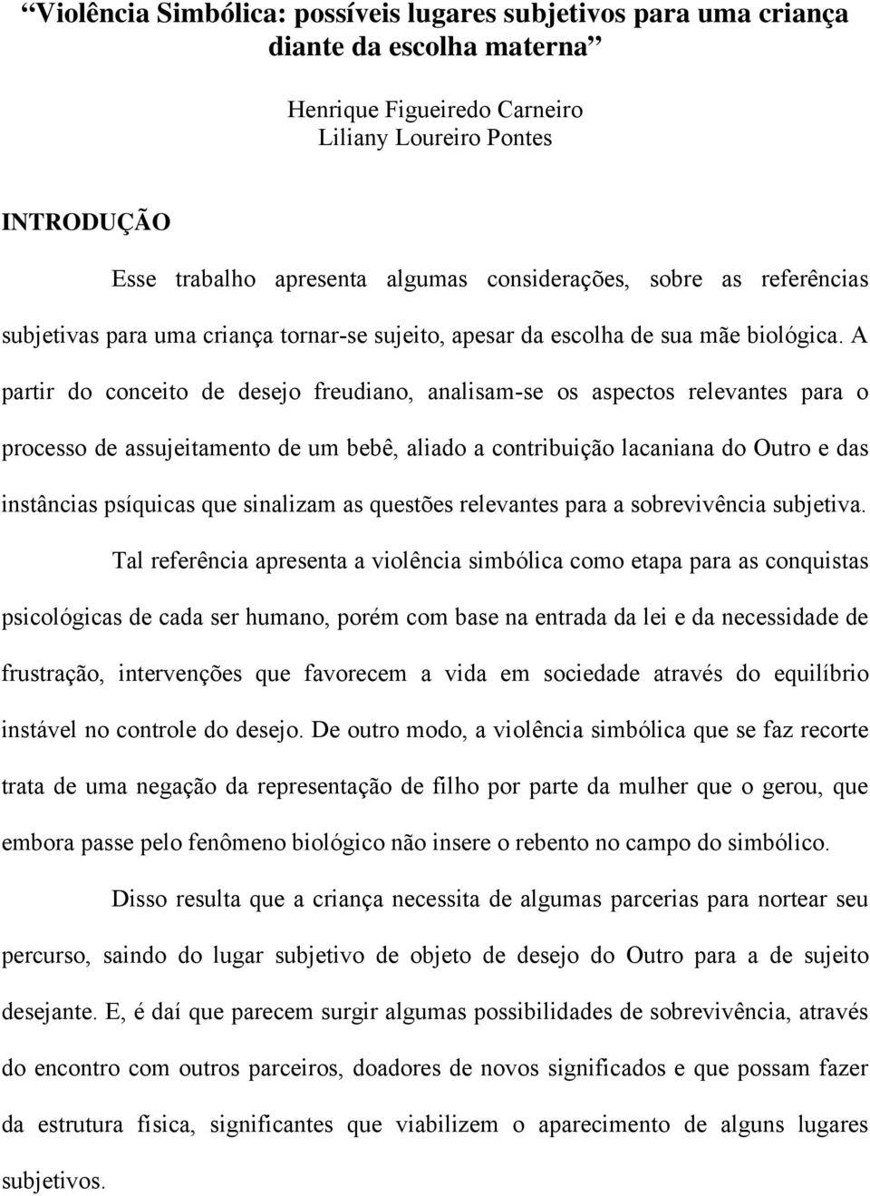 A partir do conceito de desejo freudiano, analisam-se os aspectos relevantes para o processo de assujeitamento de um bebê, aliado a contribuição lacaniana do Outro e das instâncias psíquicas que