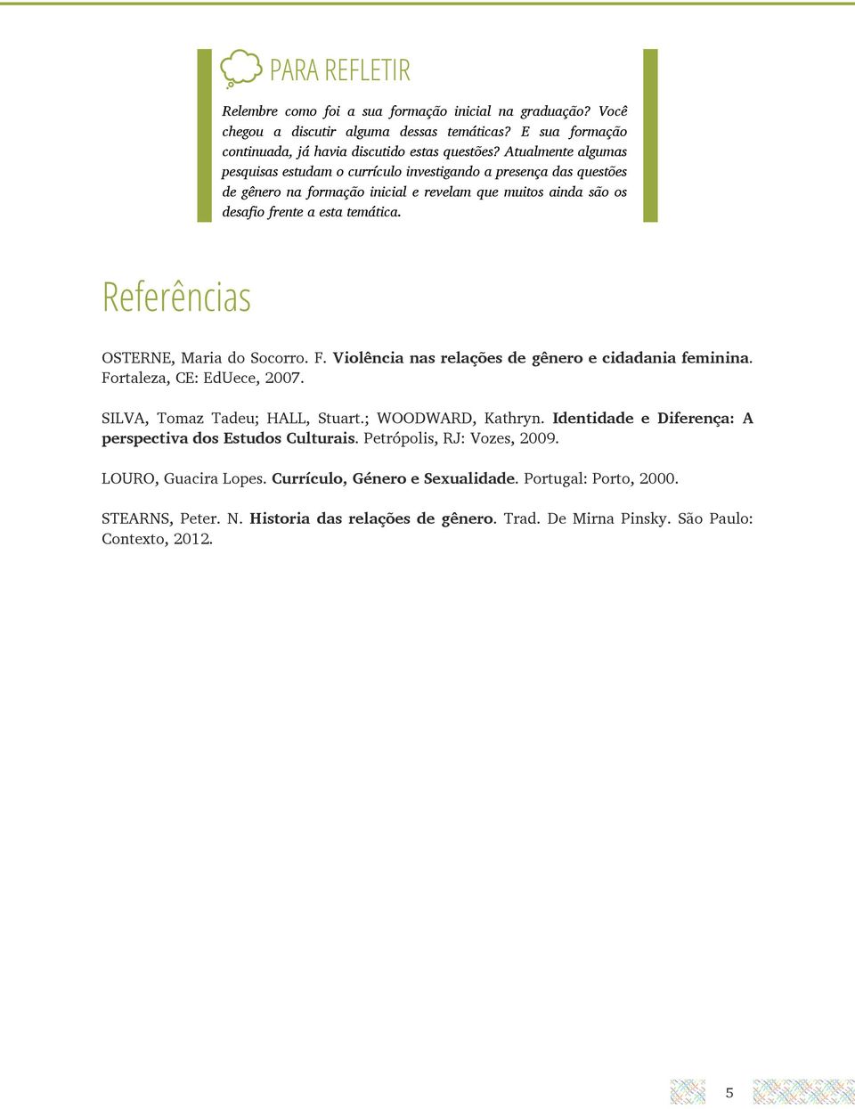 Referências OSTERNE, Maria do Socorro. F. Violência nas relações de gênero e cidadania feminina. Fortaleza, CE: EdUece, 2007. SILVA, Tomaz Tadeu; HALL, Stuart.; WOODWARD, Kathryn.