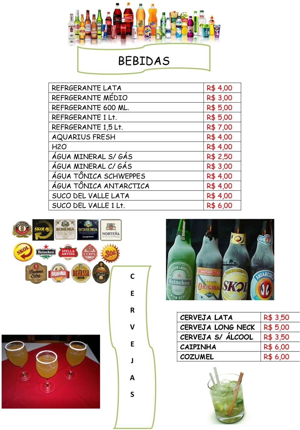 R$ 7,00 AQUARIUS FRESH R$ 4,00 H2O R$ 4,00 ÁGUA MINERAL S/ GÁS R$ 2,50 ÁGUA MINERAL C/ GÁS R$ 3,00 ÁGUA TÔNICA