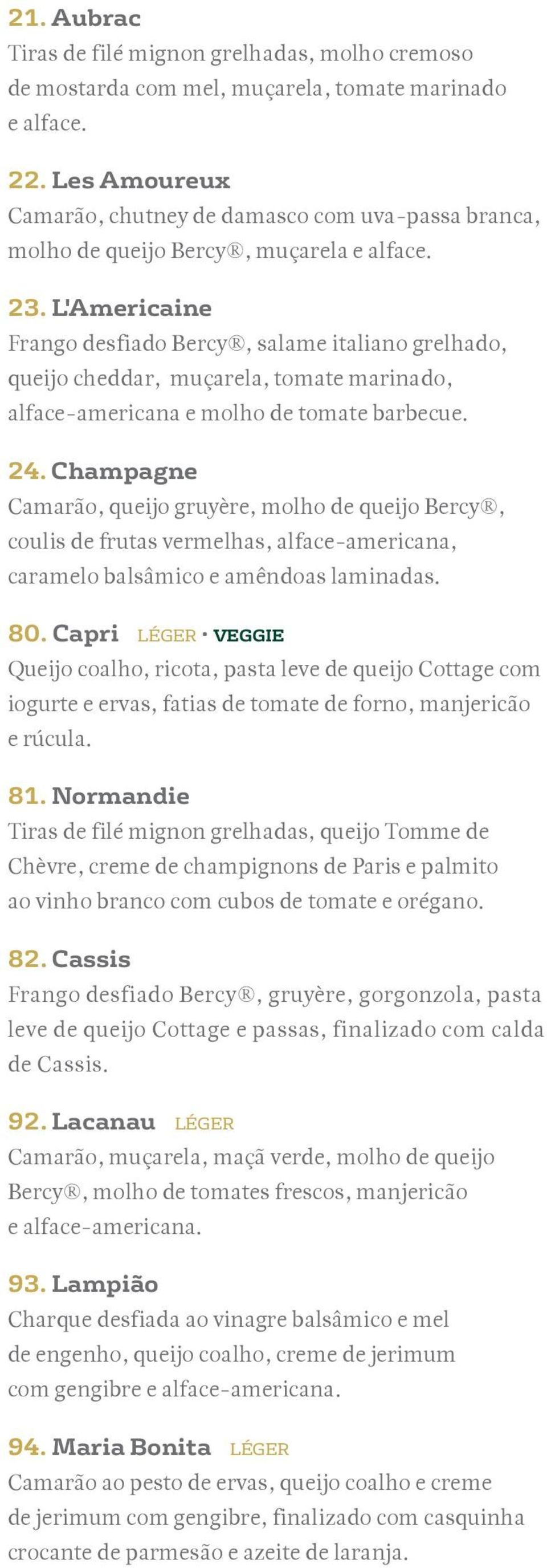 L'Americaine Frango desfiado Bercy, salame italiano grelhado, queijo cheddar, muçarela, tomate marinado, alface-americana e molho de tomate barbecue. 24.