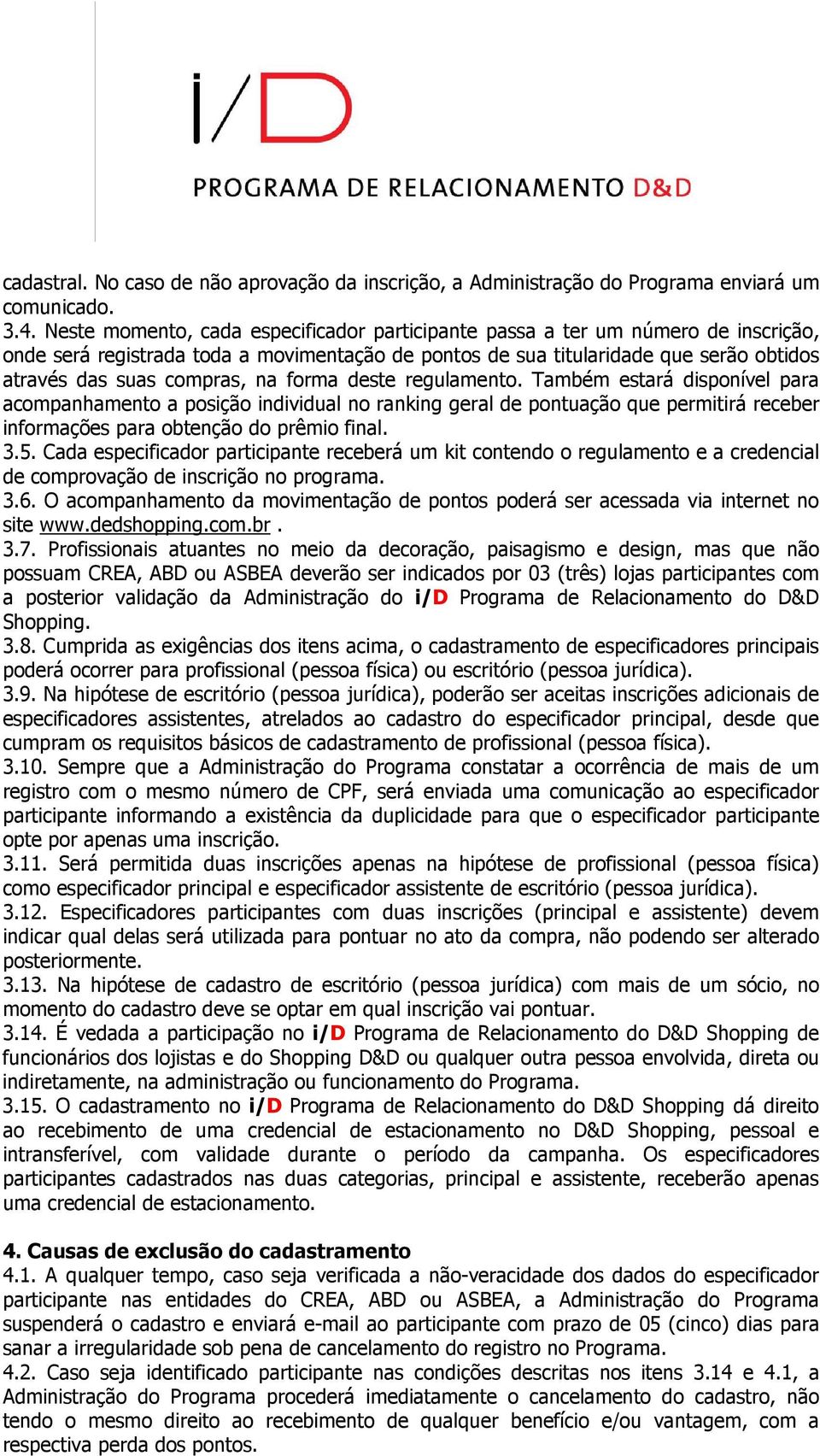 na forma deste regulamento. Também estará disponível para acompanhamento a posição individual no ranking geral de pontuação que permitirá receber informações para obtenção do prêmio final. 3.5.