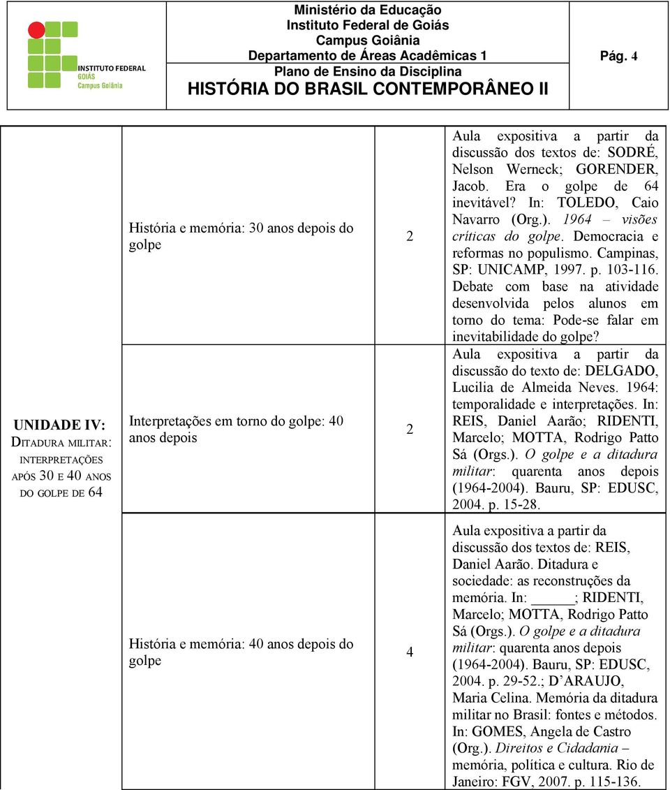 Campinas, SP: UNICAMP, 1997. p. 103-116. Debate com base na atividade desenvolvida pelos alunos em torno do tema: Pode-se falar em inevitabilidade do golpe?