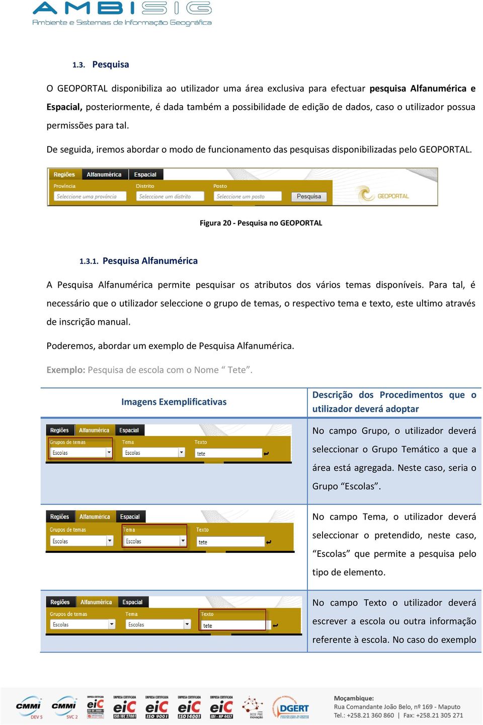 3.1. Pesquisa Alfanumérica A Pesquisa Alfanumérica permite pesquisar os atributos dos vários temas disponíveis.