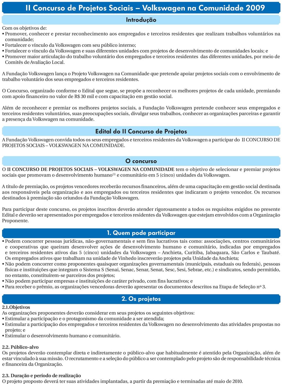 locais; e Promover maior articulação do trabalho voluntário dos empregados e terceiros residentes das diferentes unidades, por meio de Comitês de Avaliação Local.