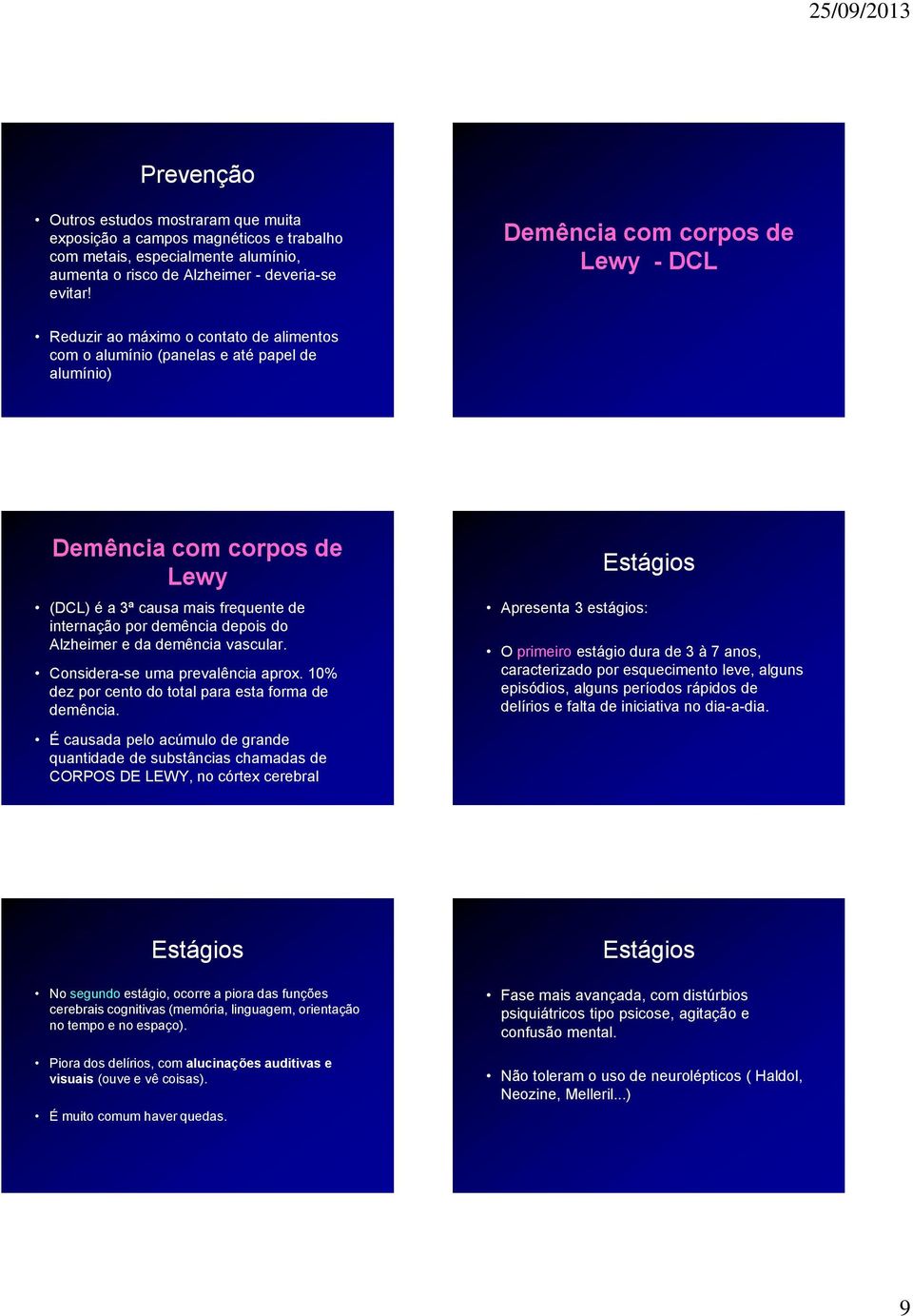 por demência depois do Alzheimer e da demência vascular. Considera-se uma prevalência aprox. 10% dez por cento do total para esta forma de demência.