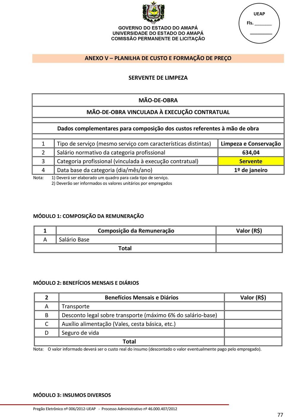 (vinculada à execução contratual) Servente 4 Data base da categoria (dia/mês/ano) 1º de janeiro 1) Deverá ser elaborado um quadro para cada tipo de serviço.