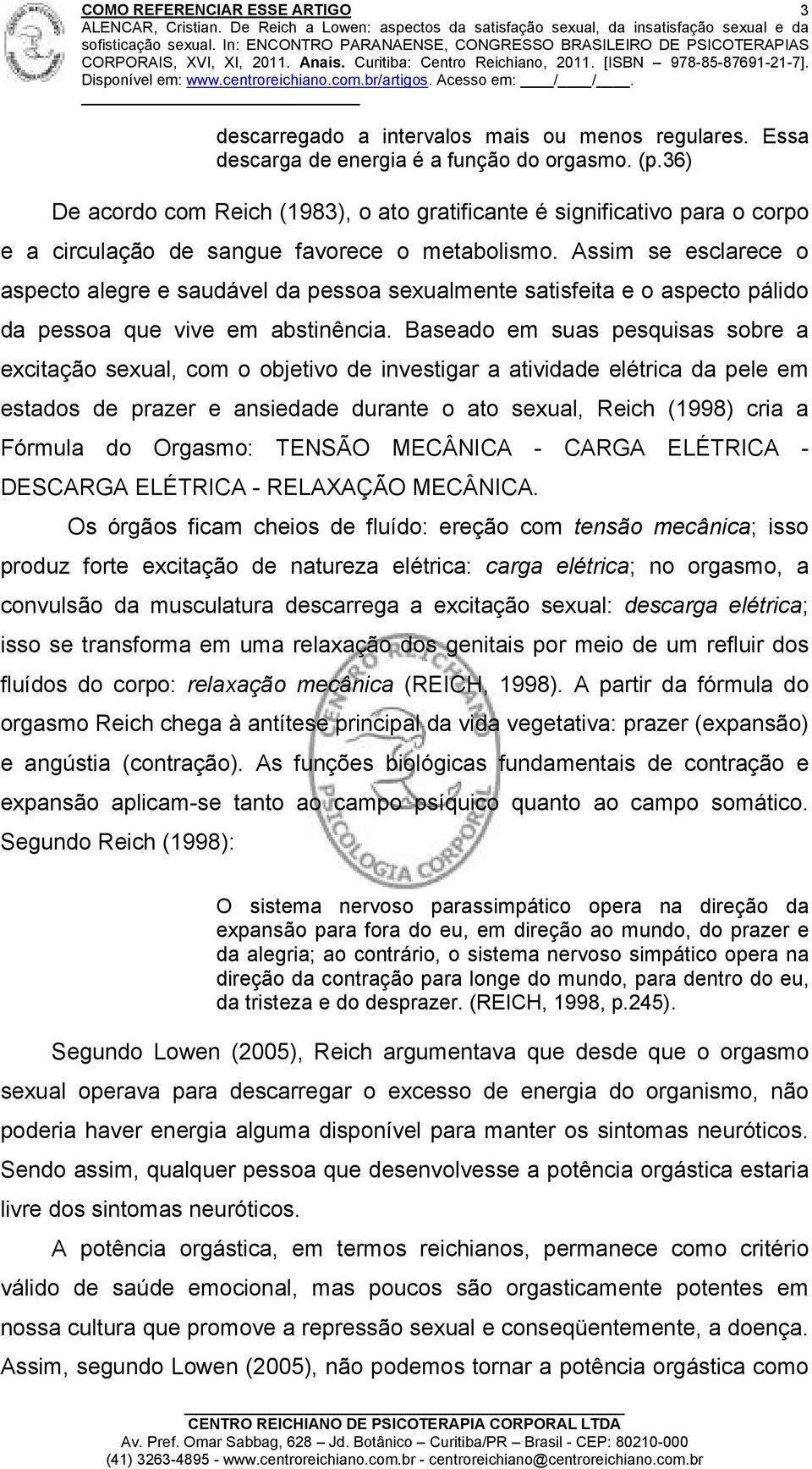 Assim se esclarece o aspecto alegre e saudável da pessoa sexualmente satisfeita e o aspecto pálido da pessoa que vive em abstinência.