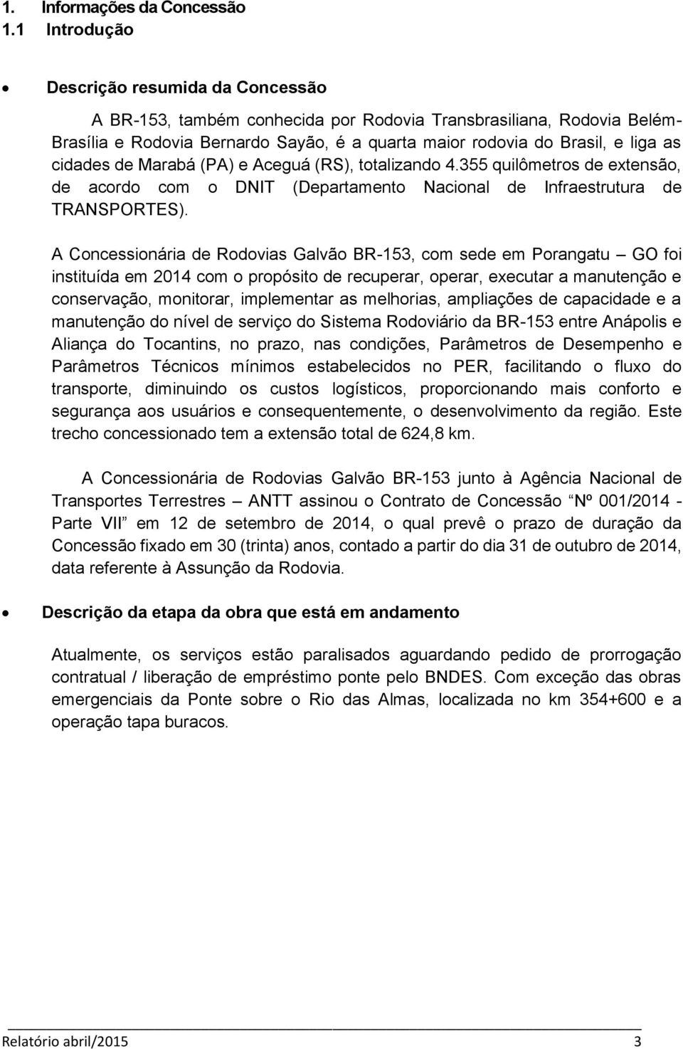 cidades de Marabá (PA) e Aceguá (RS), totalizando 4.355 quilômetros de extensão, de acordo com o DNIT (Departamento Nacional de Infraestrutura de TRANSPORTES).