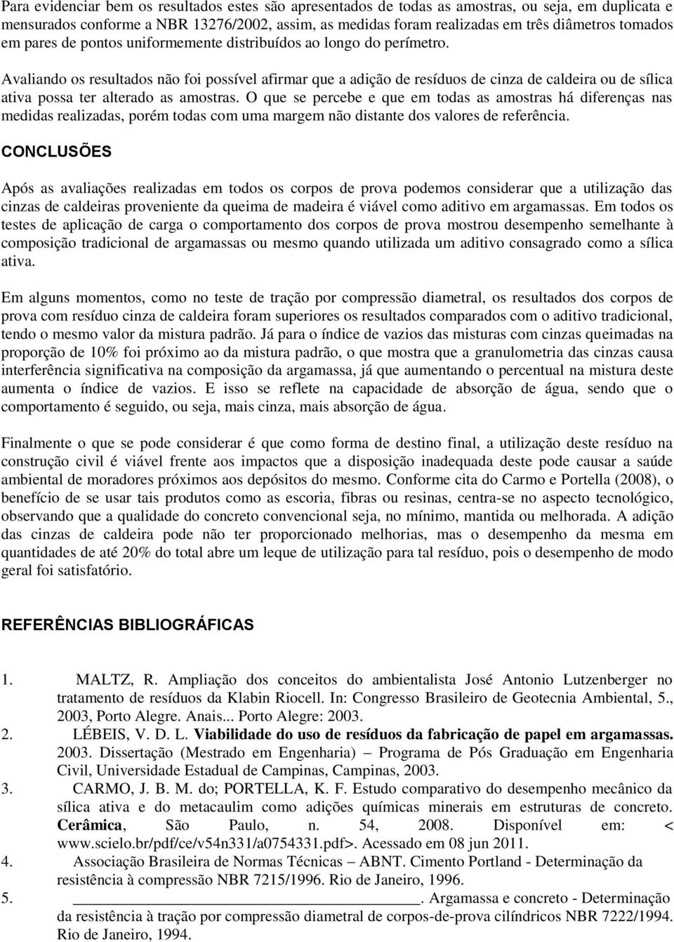 Avaliando os resultados não foi possível afirmar que a adição de resíduos de cinza de caldeira ou de sílica ativa possa ter alterado as amostras.