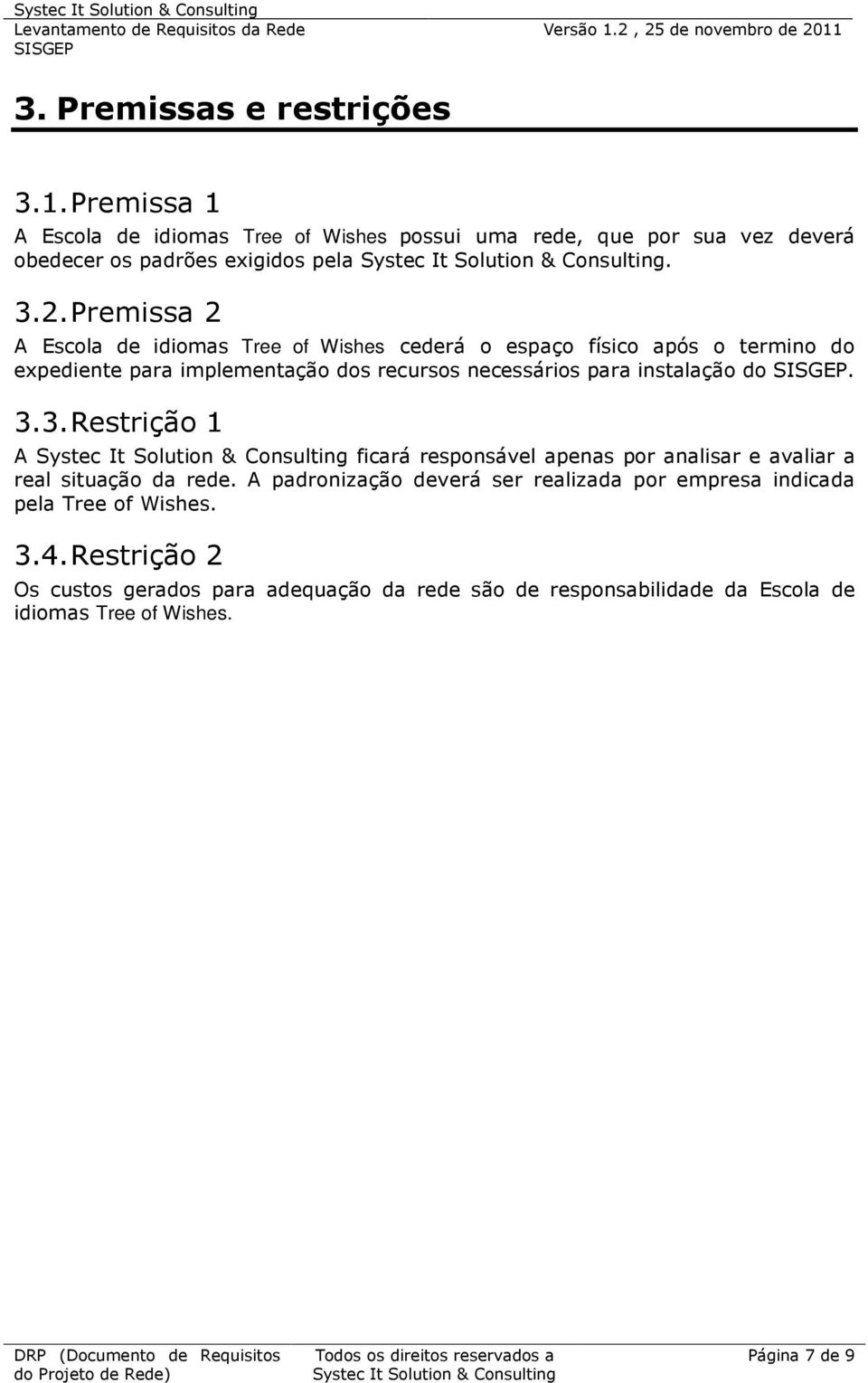 instalação do. 3.3. Restrição 1 A ficará responsável apenas por analisar e avaliar a real situação da rede.