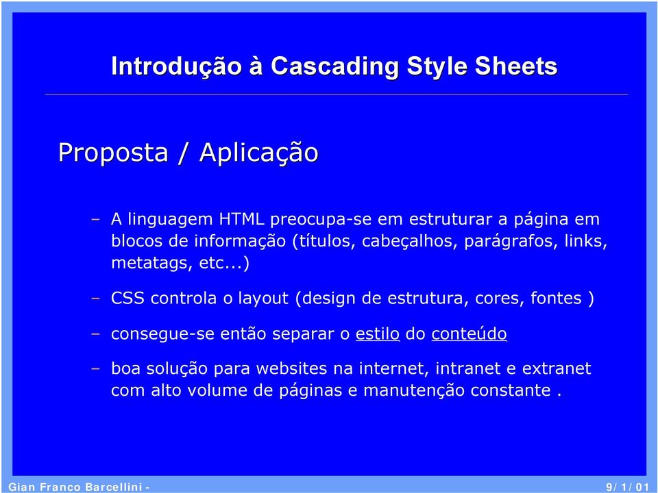 ..) CSS controla o layout (design de estrutura, cores, fontes ) consegue-se então separar o