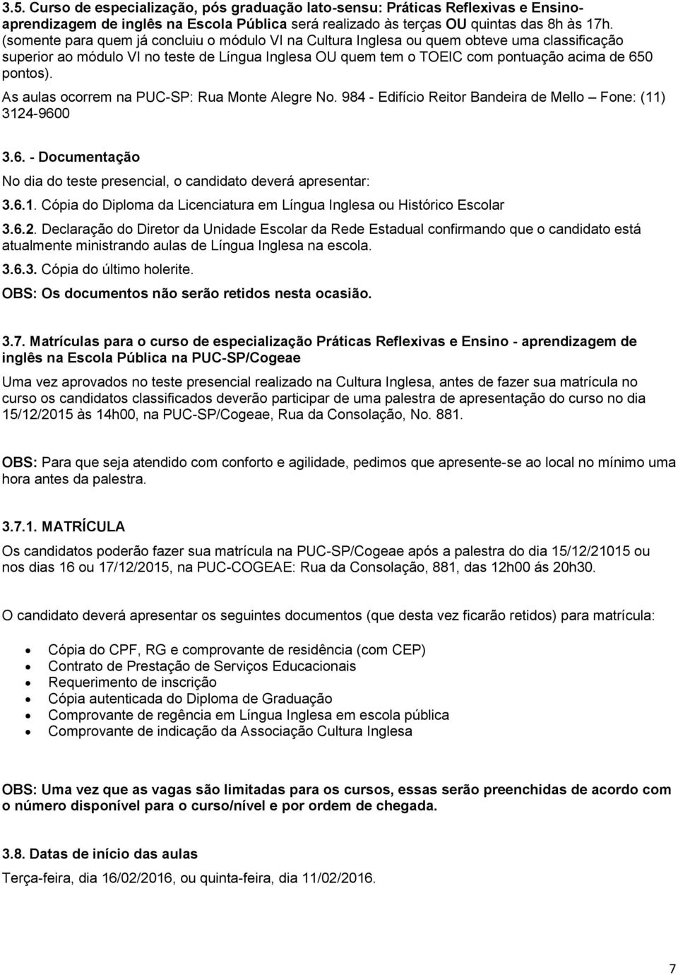 As aulas ocorrem na PUC-SP: Rua Monte Alegre No. 984 - Edifício Reitor Bandeira de Mello Fone: (11) 3124-9600 3.6. - Documentação No dia do teste presencial, o candidato deverá apresentar: 3.6.1. Cópia do Diploma da Licenciatura em Língua Inglesa ou Histórico Escolar 3.