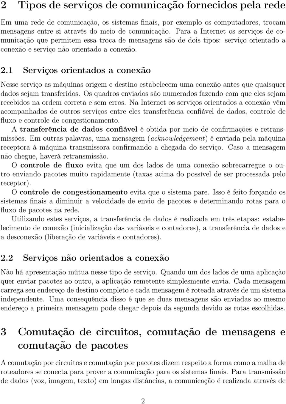 1 Serviços orientados a conexão Nesse serviço as máquinas origem e destino estabelecem uma conexão antes que quaisquer dados sejam transferidos.