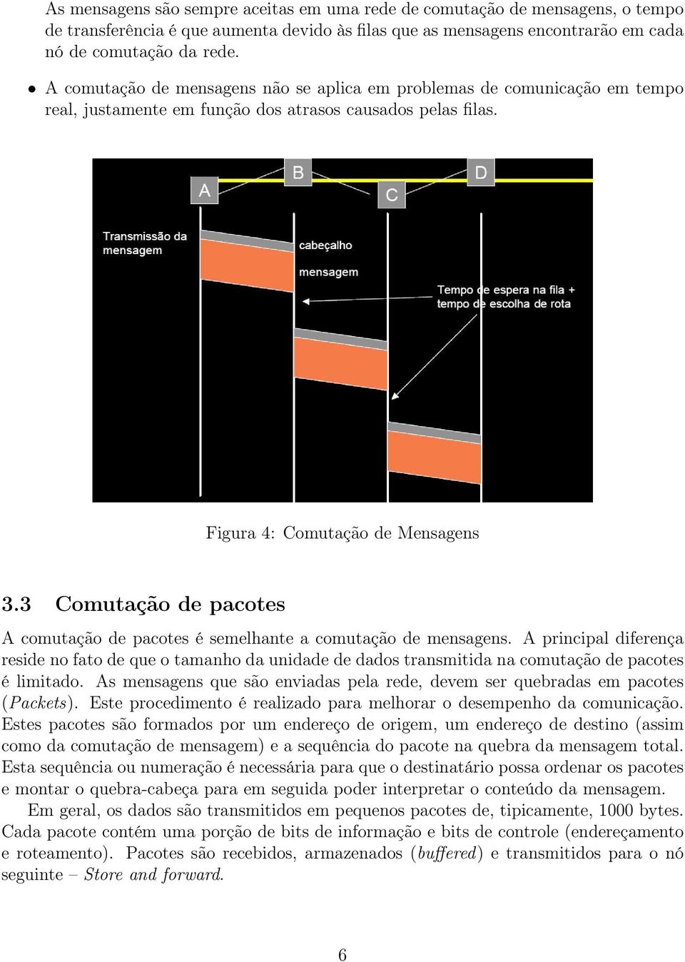 3 Comutação de pacotes A comutação de pacotes é semelhante a comutação de mensagens.