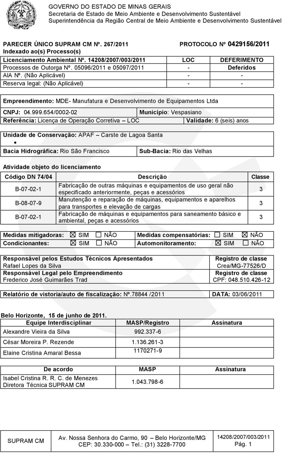 654/0002-02 Município: Vespasiano Referência: Licença de Operação Corretiva LOC Validade: 6 (seis) anos Unidade de Conservação: APAF Carste de Lagoa Santa Bacia Hidrográfica: Rio São Francisco