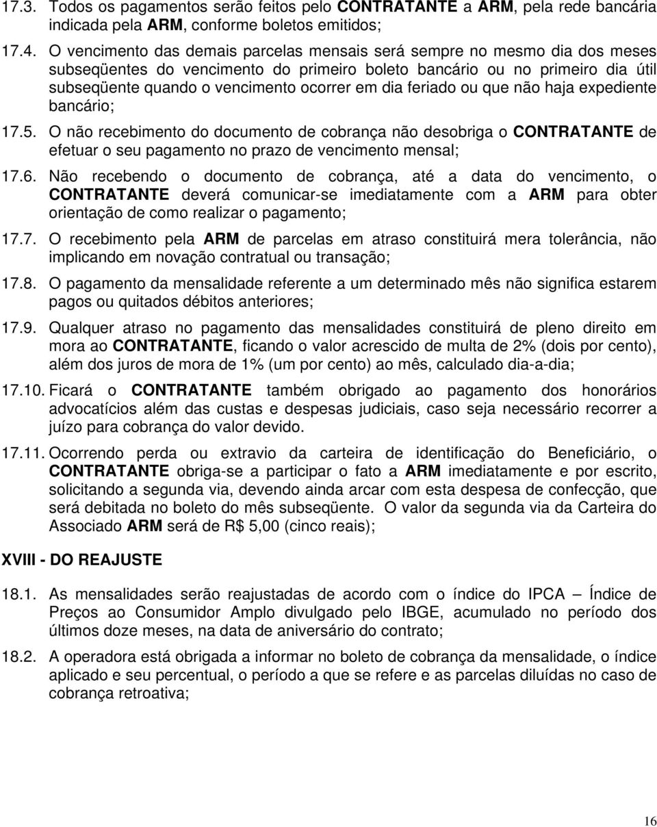 dia feriado ou que não haja expediente bancário; 17.5. O não recebimento do documento de cobrança não desobriga o CONTRATANTE de efetuar o seu pagamento no prazo de vencimento mensal; 17.6.