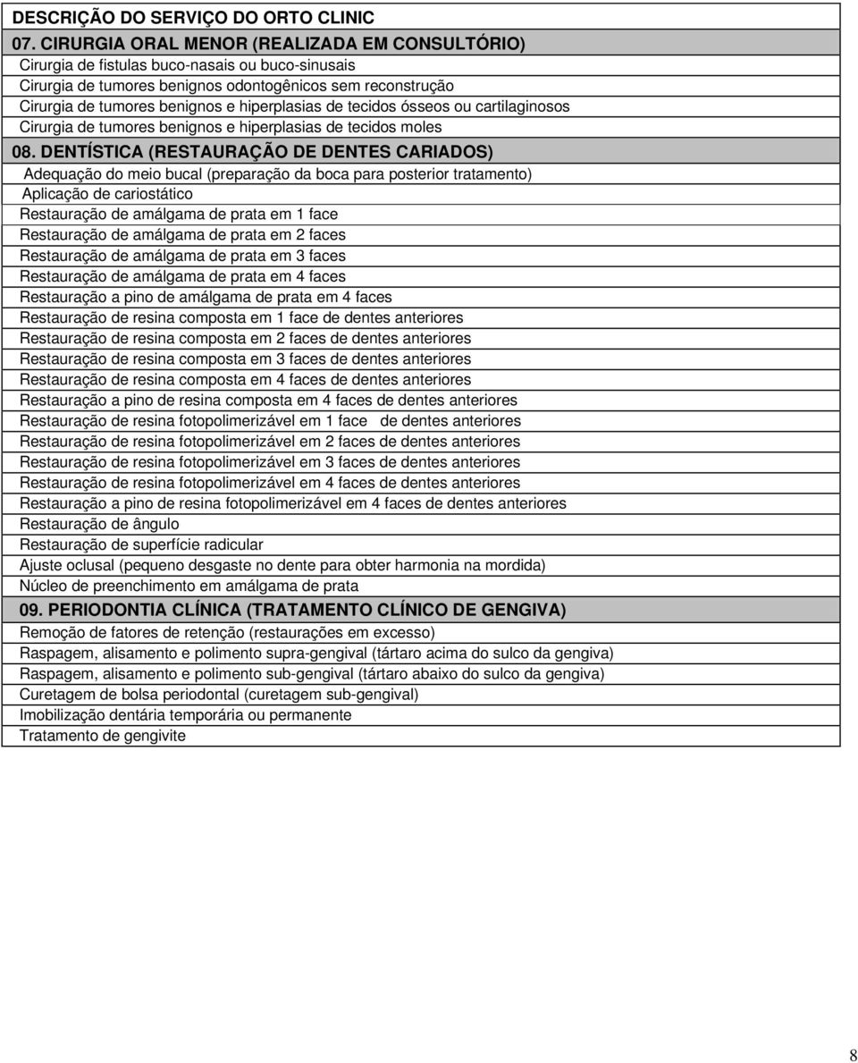 hiperplasias de tecidos ósseos ou cartilaginosos Cirurgia de tumores benignos e hiperplasias de tecidos moles 08.