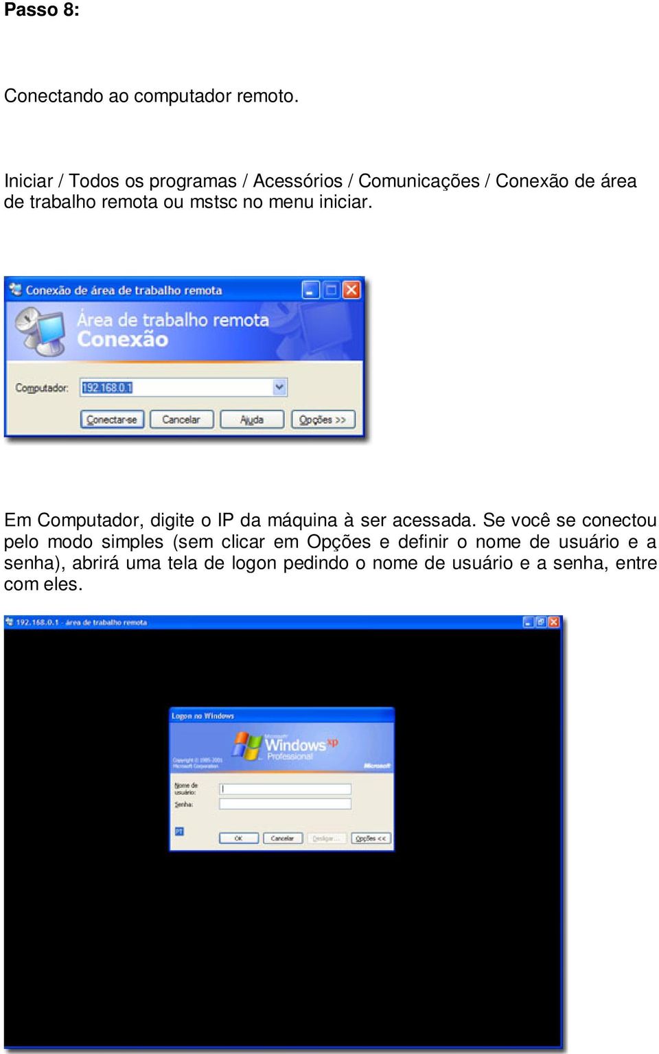 mstsc no menu iniciar. Em Computador, digite o IP da máquina à ser acessada.