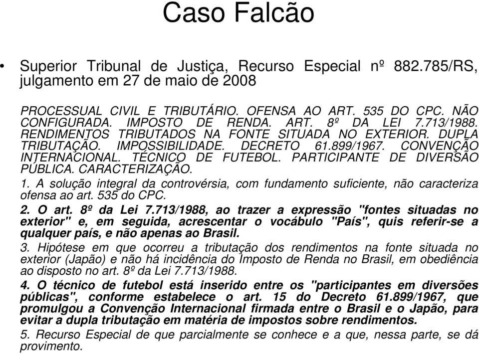 PARTICIPANTE DE DIVERSÃO PÚBLICA. CARACTERIZAÇÃO. 1. A solução integral da controvérsia, com fundamento suficiente, não caracteriza ofensa ao art. 535 do CPC. 2. O art. 8º da Lei 7.