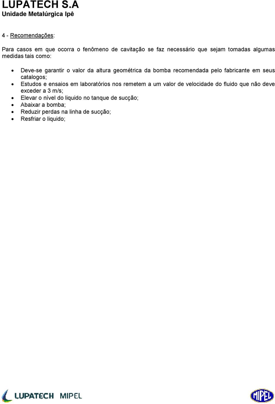 catalogos; Estudos e ensaios em laboratórios nos remetem a um valor de velocidade do fluido que não deve exceder a