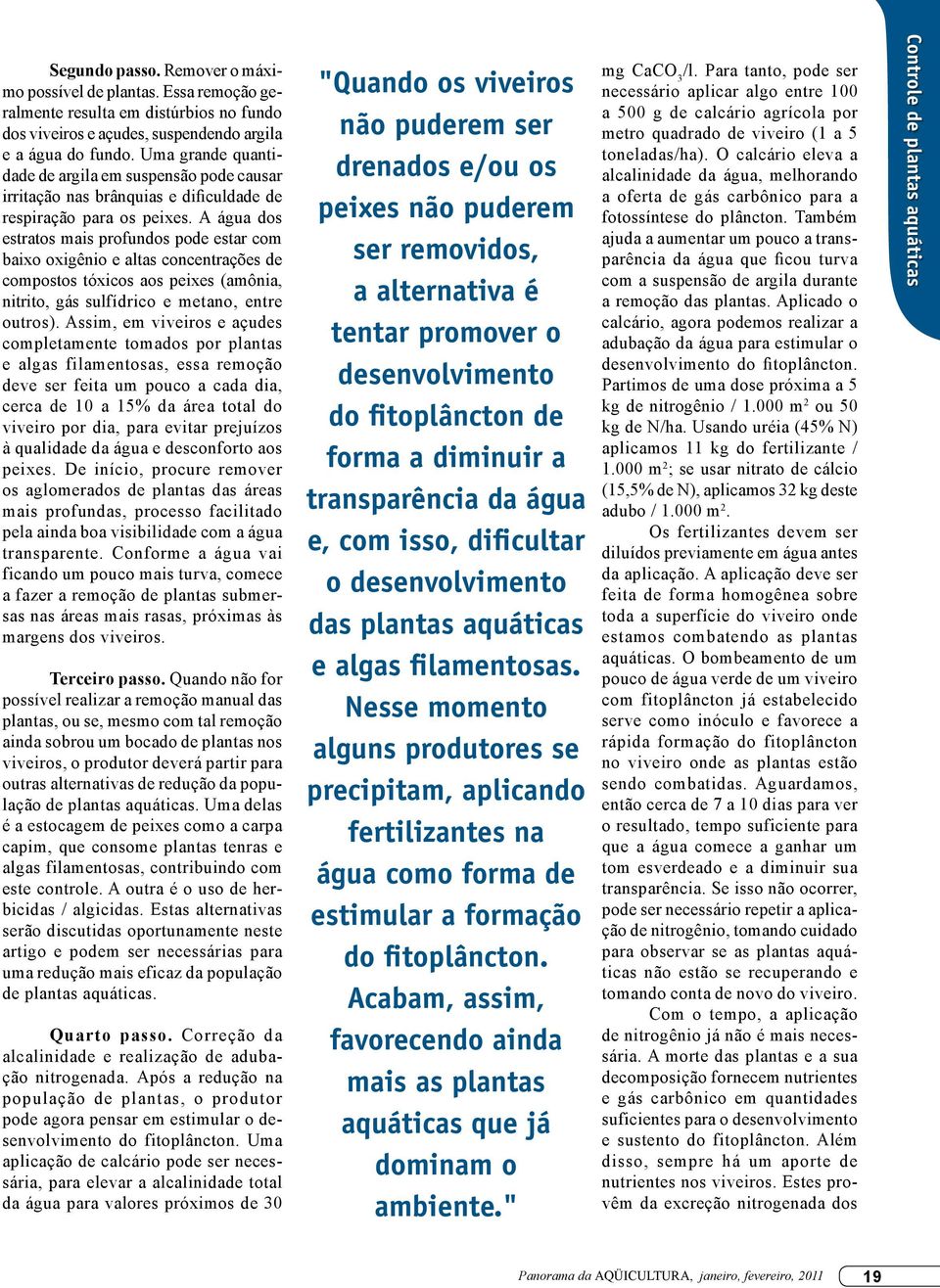 A água dos estratos mais profundos pode estar com baixo oxigênio e altas concentrações de compostos tóxicos aos peixes (amônia, nitrito, gás sulfídrico e metano, entre outros).