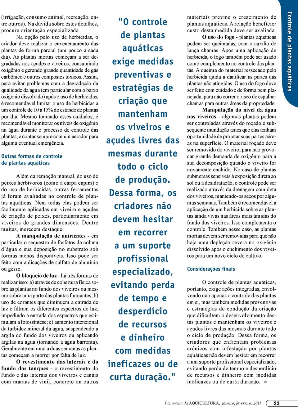 As plantas mortas começam a ser degradadas nos açudes e viveiros, consumindo oxigênio e gerando grande quantidade de gás carbônico e outros compostos tóxicos.