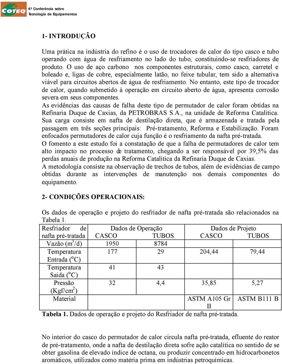 de resfriamento. No entanto, este tipo de trocador de calor, quando submetido à operação em circuito aberto de água, apresenta corrosão severa em seus componentes.