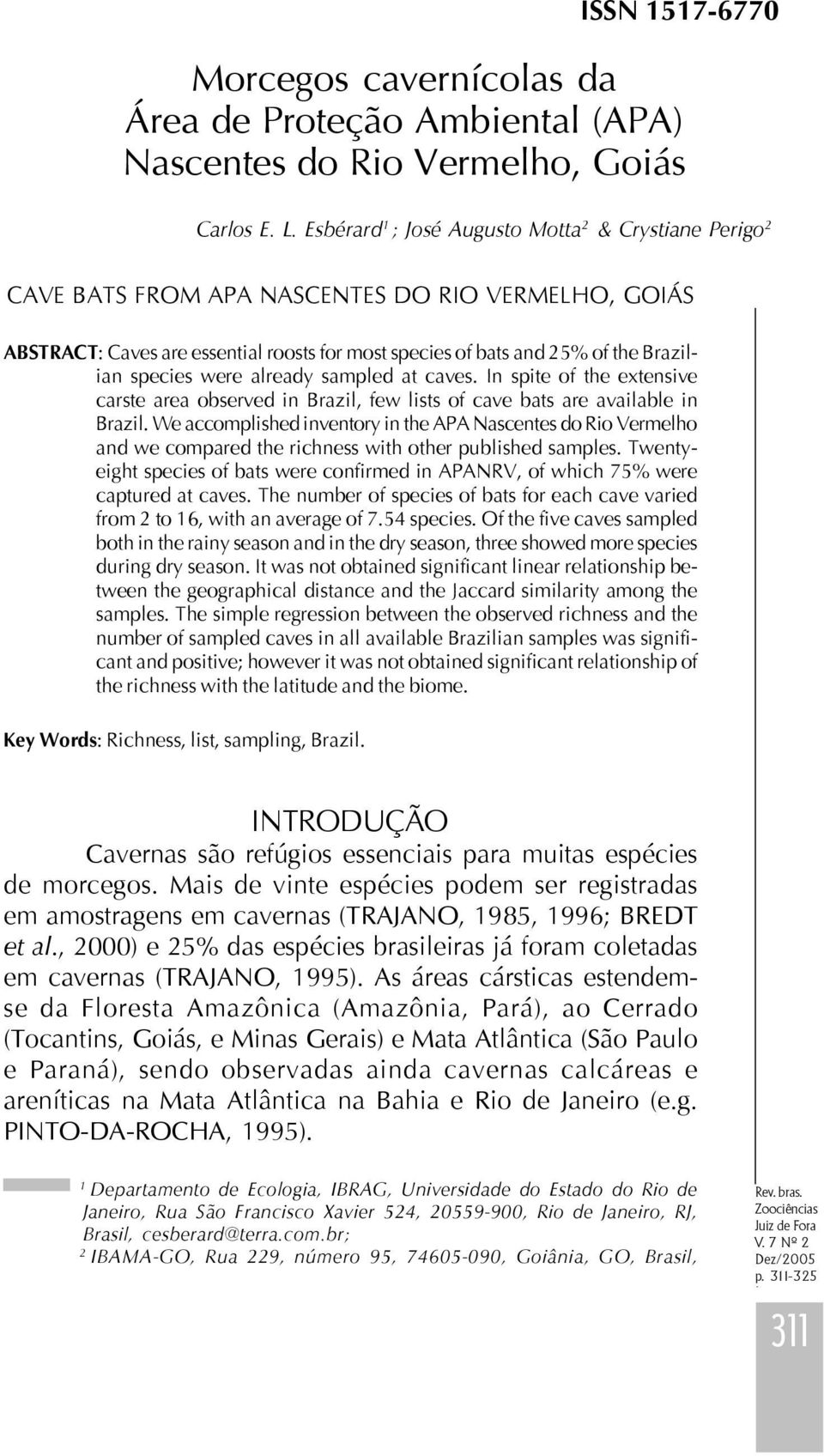 Esbérard ; José Augusto Motta & Crystiane Perigo CAVE BATS FROM APA NASCENTES DO RIO VERMELHO, GOIÁS ABSTRACT: Caves are essential roosts for most species of bats and % of the Brazilian species were