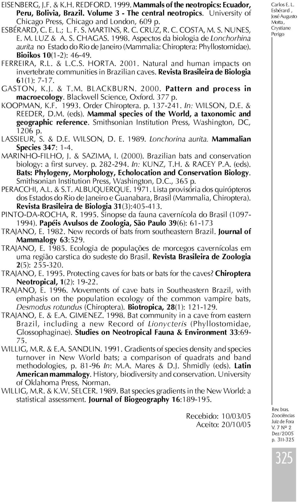 Bioikos (-): -9. FERREIRA, R.L. & L.C.S. HORTA.. Natural and human impacts on invertebrate communities in Brazilian caves. Revista Brasileira de Biologia (): -. GASTON, K.J. & T.M. BLACKBURN.
