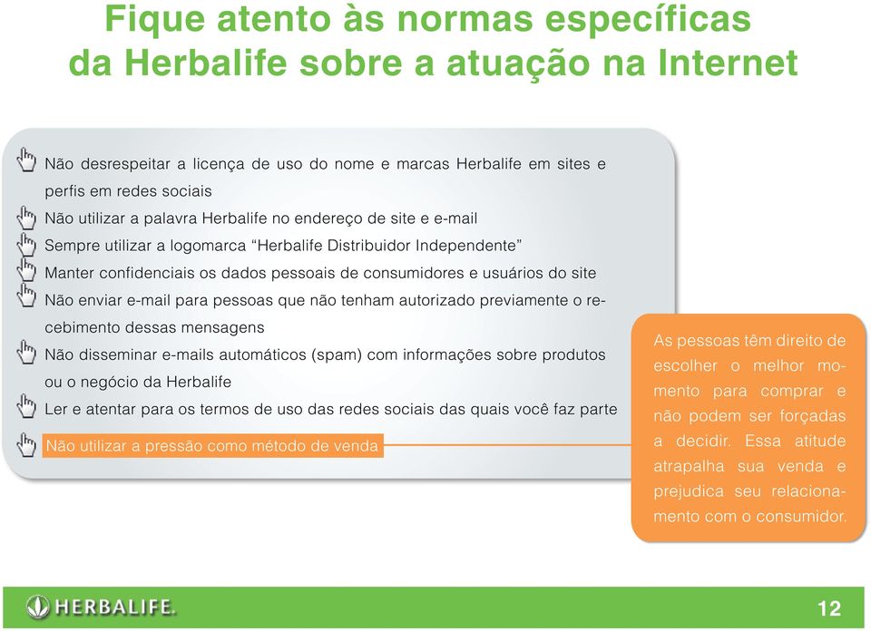 pessoas que não tenham autorizado previamente o recebimento dessas mensagens Não disseminar e-mails automáticos (spam) com informações sobre produtos ou o negócio da Herbalife Ler e atentar para os