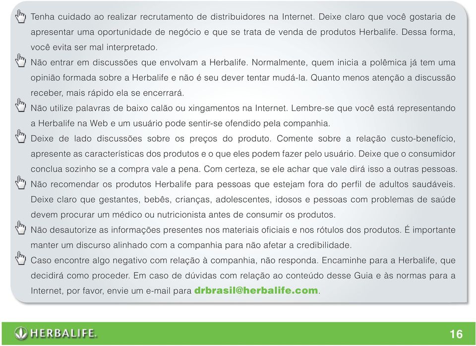 Normalmente, quem inicia a polêmica já tem uma opinião formada sobre a Herbalife e não é seu dever tentar mudá-la. Quanto menos atenção a discussão receber, mais rápido ela se encerrará.