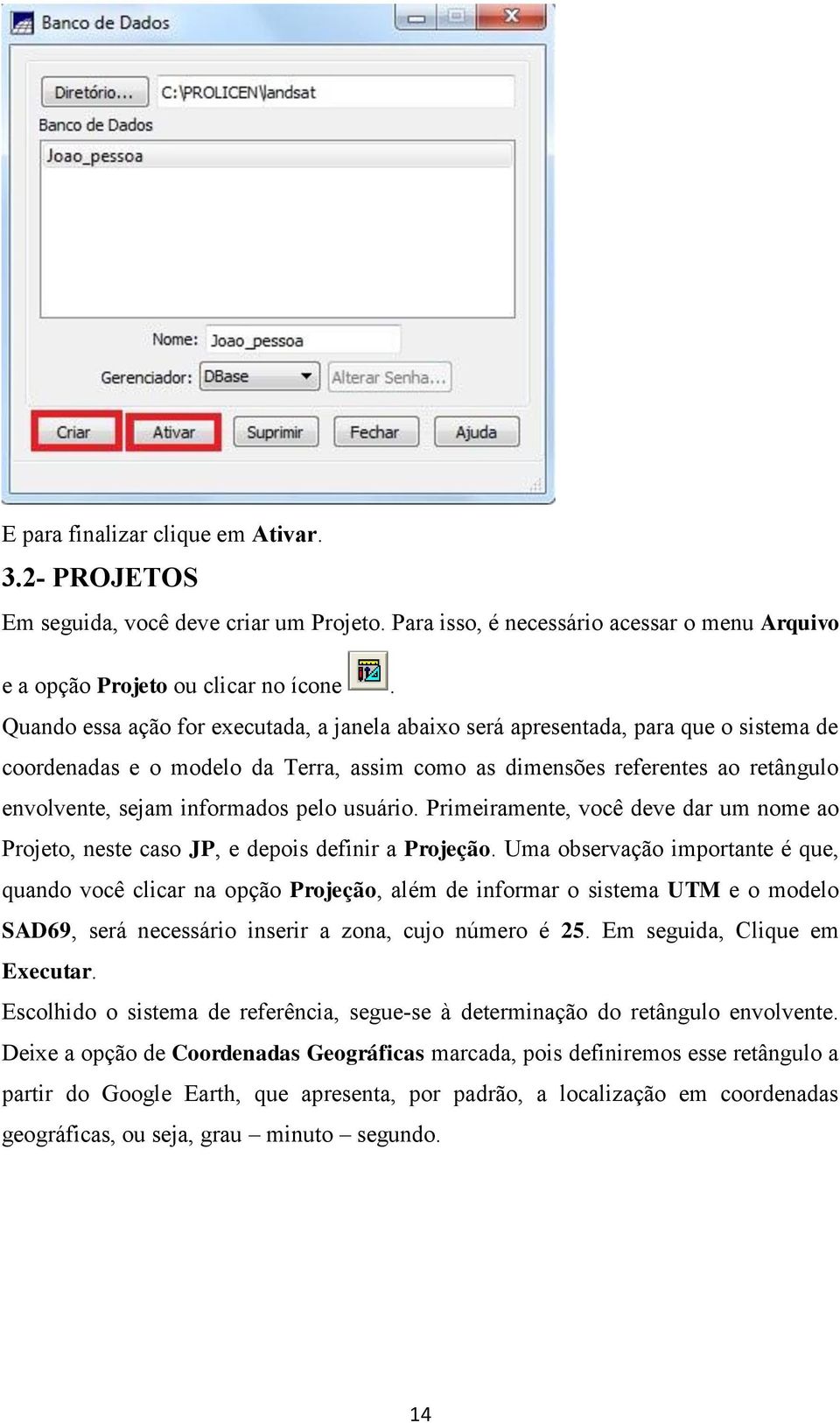 pelo usuário. Primeiramente, você deve dar um nome ao Projeto, neste caso JP, e depois definir a Projeção.