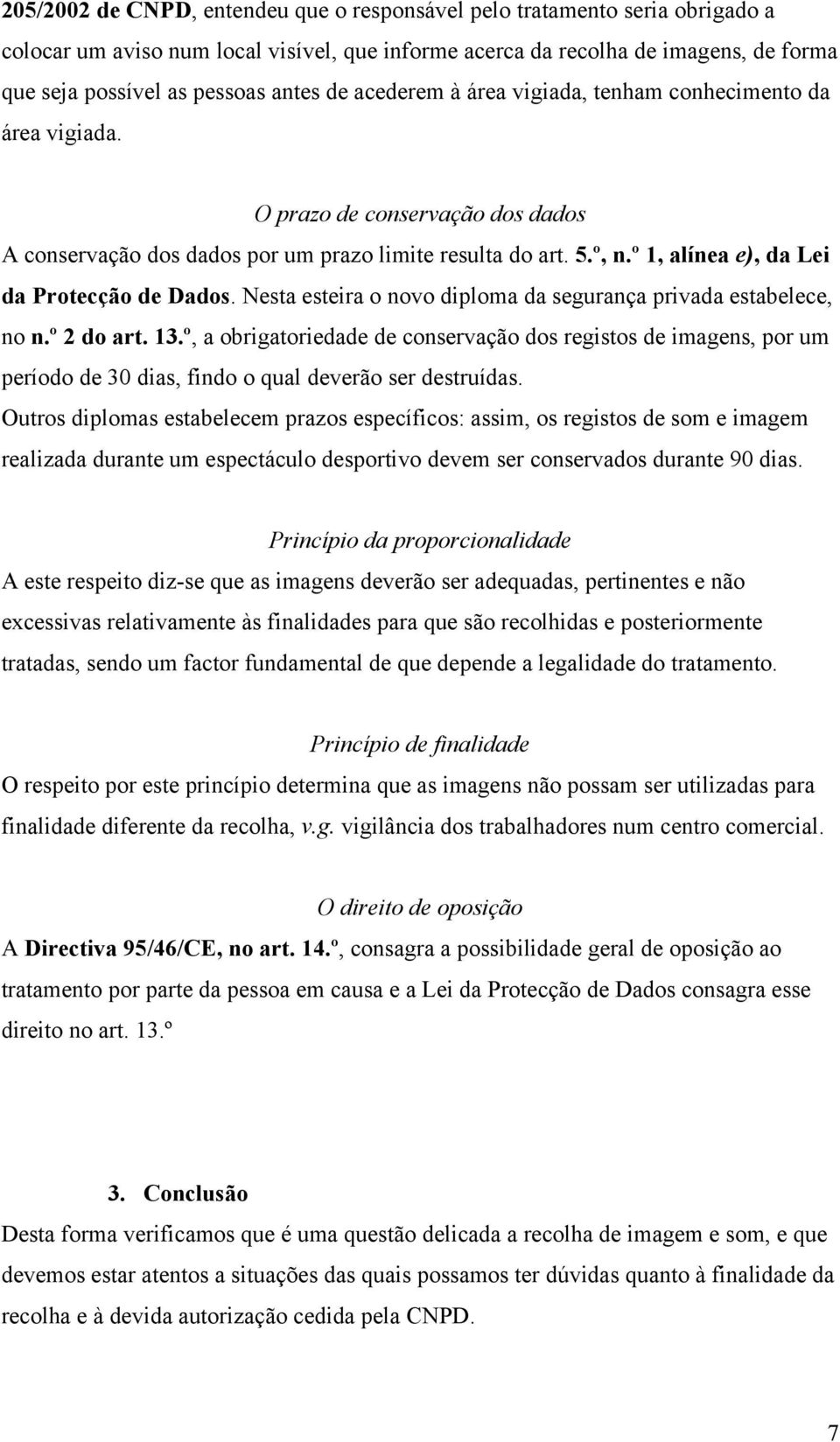 º 1, alínea e), da Lei da Protecção de Dados. Nesta esteira o novo diploma da segurança privada estabelece, no n.º 2 do art. 13.