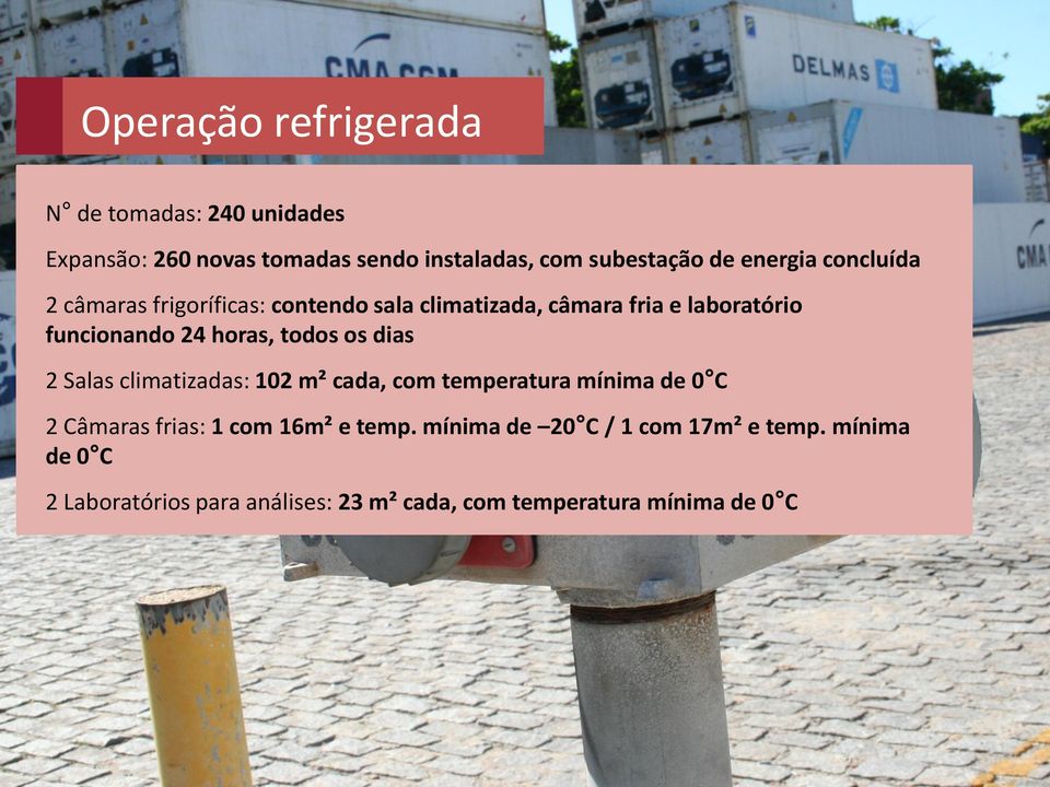 todos os dias 2 Salas climatizadas: 102 m² cada, com temperatura mínima de 0 C 2 Câmaras frias: 1 com 16m² e temp.