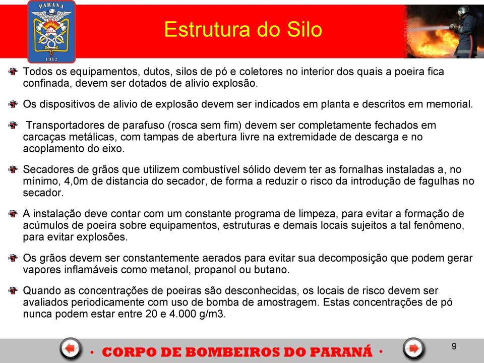 Transportadores de parafuso (rosca sem fim) devem ser completamente fechados em carcaças metálicas, com tampas de abertura livre na extremidade de descarga e no acoplamento do eixo.