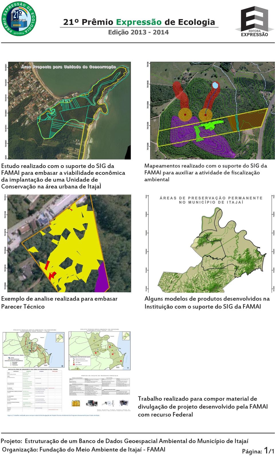 Alguns modelos de produtos desenvolvidos na Instituição com o suporte do SIG da FAMAI MAPAS PRODUZIDOS COM SUPORTE DO BANCO DE DADOS GEOESPACIAL DO MUNICÍPIO DE ITAJAÍ - SC Figura 1: Mapa produzido