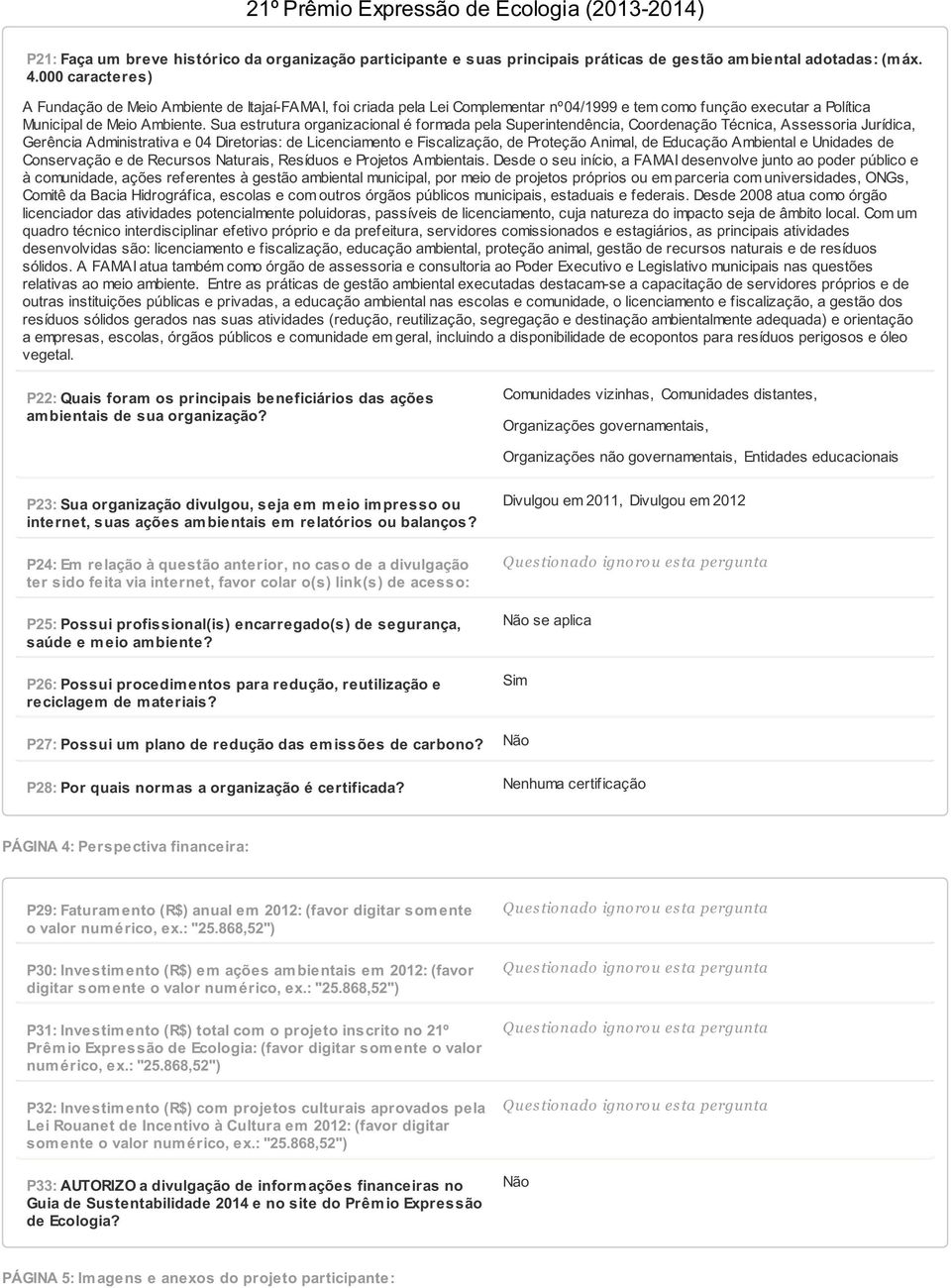 Sua estrutura organizacional é formada pela Superintendência, Coordenação Técnica, Assessoria Jurídica, Gerência Administrativa e 04 Diretorias: de Licenciamento e Fiscalização, de Proteção Animal,