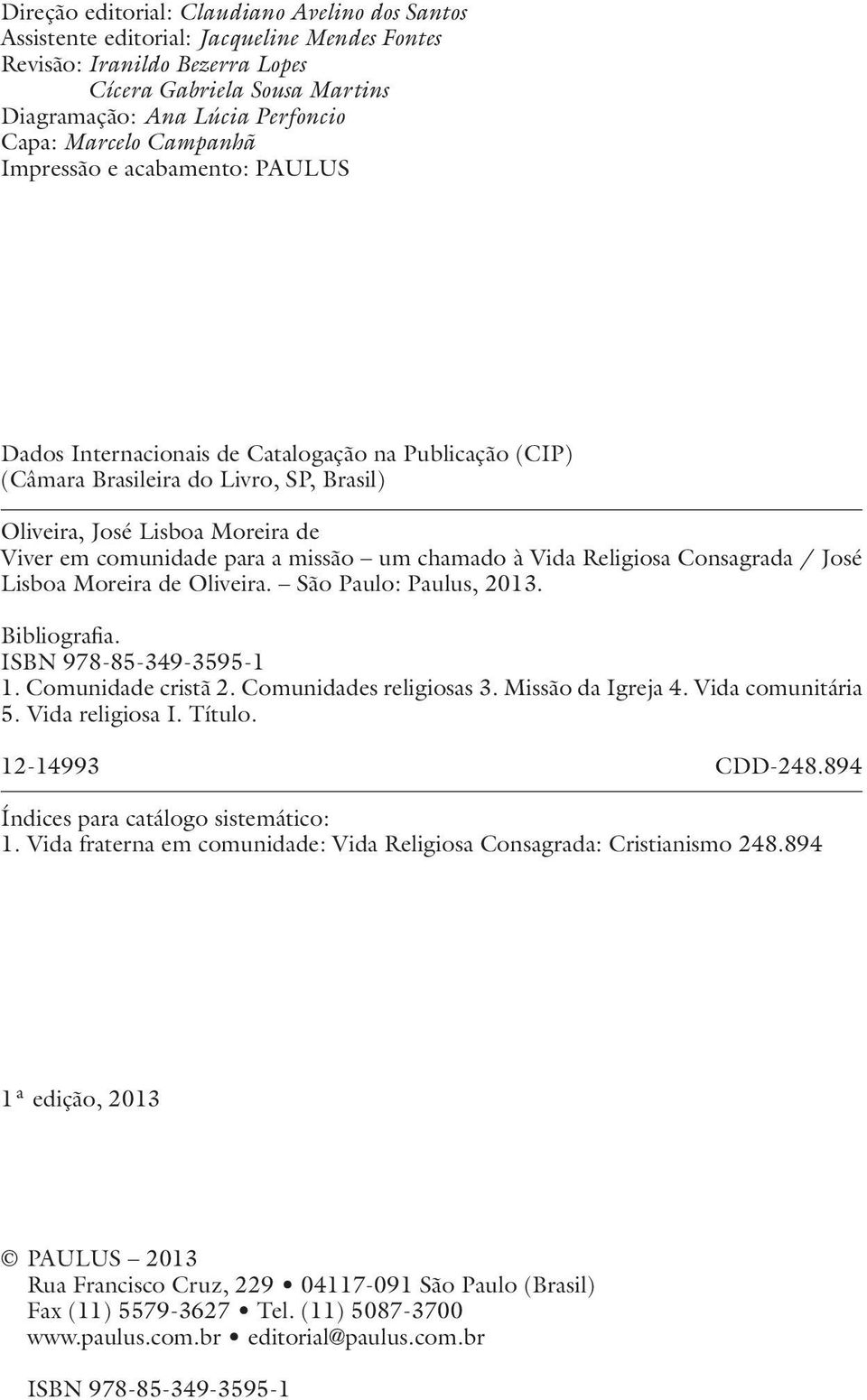 para a missão um chamado à Vida Religiosa Consagrada / José Lisboa Moreira de Oliveira. São Paulo: Paulus, 2013. Bibliografia. ISBN 978-85-349-3595-1 1. Comunidade cristã 2. Comunidades religiosas 3.