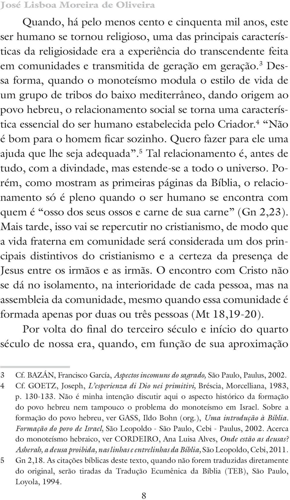 3 Dessa forma, quando o monoteísmo modula o estilo de vida de um grupo de tribos do baixo mediterrâneo, dando origem ao povo hebreu, o relacionamento social se torna uma característica essencial do