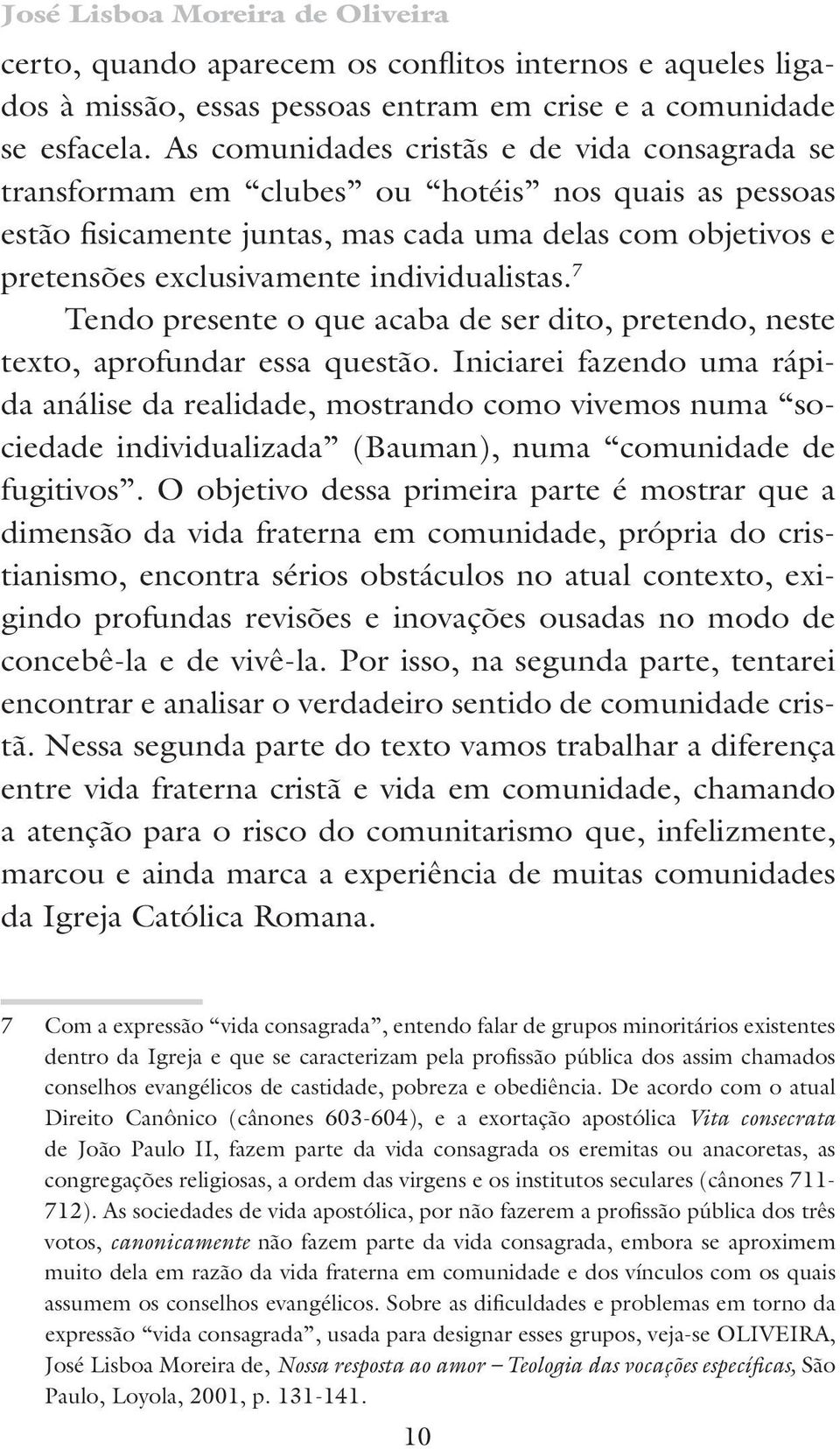 individualistas. 7 Tendo presente o que acaba de ser dito, pretendo, neste texto, aprofundar essa questão.