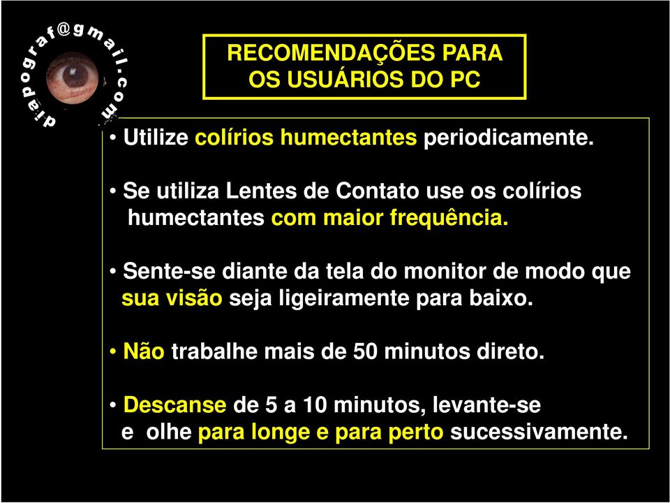 Sente-se diante da tela do monitor de modo que sua visão seja ligeiramente para baixo.