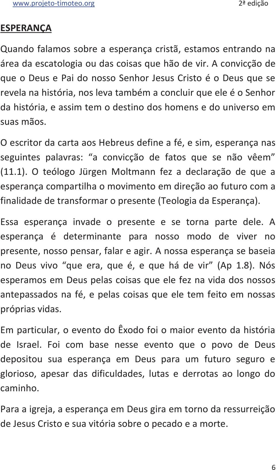 universo em suas mãos. O escritor da carta aos Hebreus define a fé, e sim, esperança nas seguintes palavras: a convicção de fatos que se não vêem (11.1).