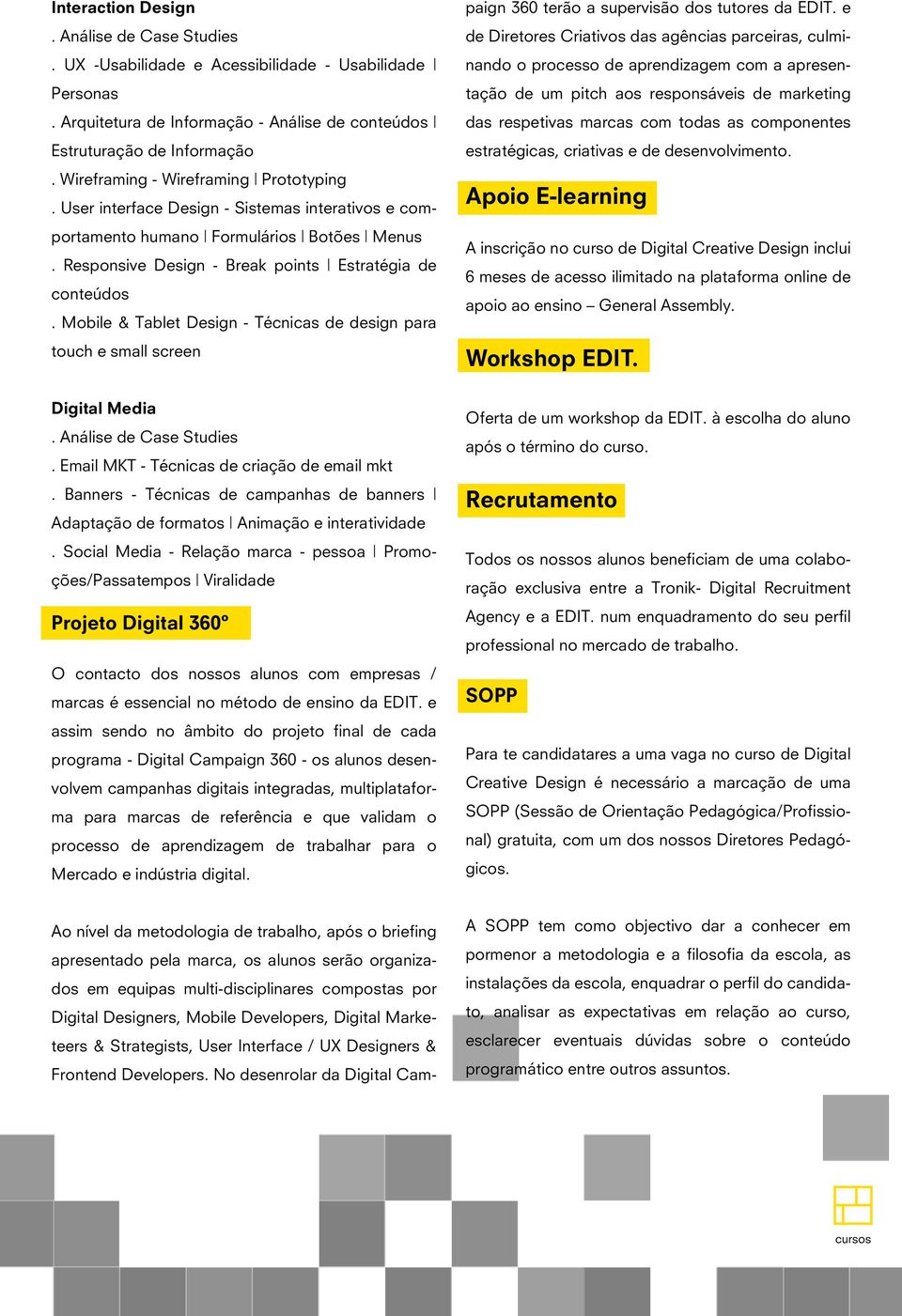 Mobile & Tablet Design - Técnicas de design para touch e small screen Ao nível da metodologia de trabalho, após o briefing apresentado pela marca, os alunos serão organizados em equipas