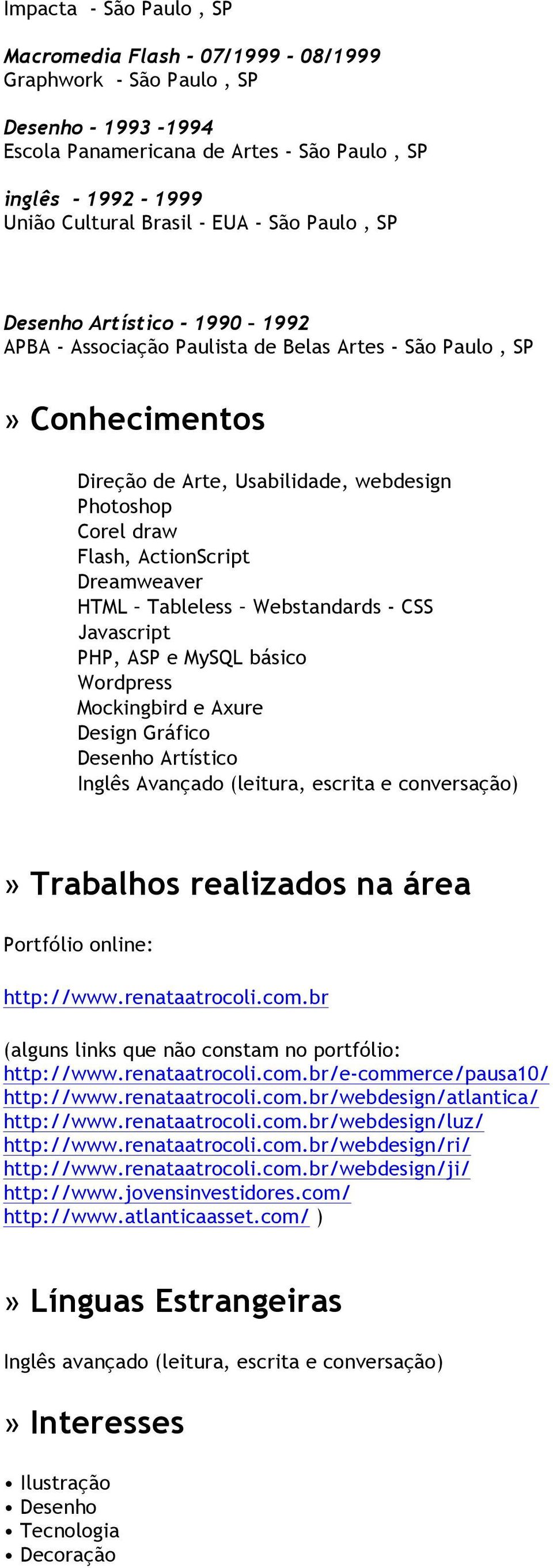 Dreamweaver HTML Tableless Webstandards - CSS Javascript PHP, ASP e MySQL básico Wordpress Mockingbird e Axure Design Gráfico Desenho Artístico Inglês Avançado (leitura, escrita e conversação)»