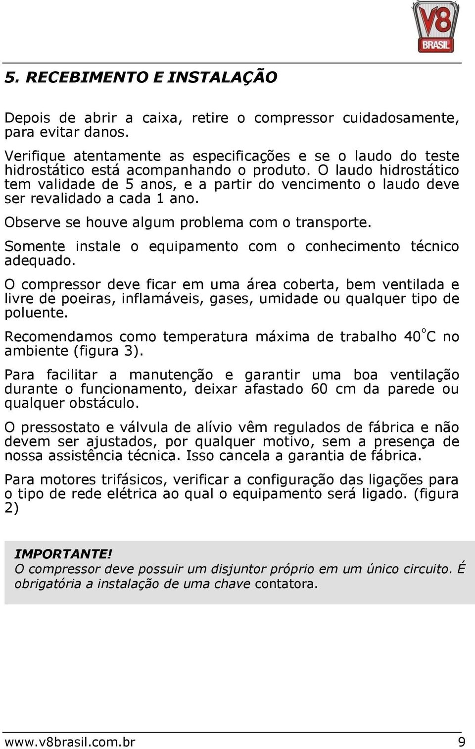 O laudo hidrostático tem validade de 5 anos, e a partir do vencimento o laudo deve ser revalidado a cada 1 ano. Observe se houve algum problema com o transporte.