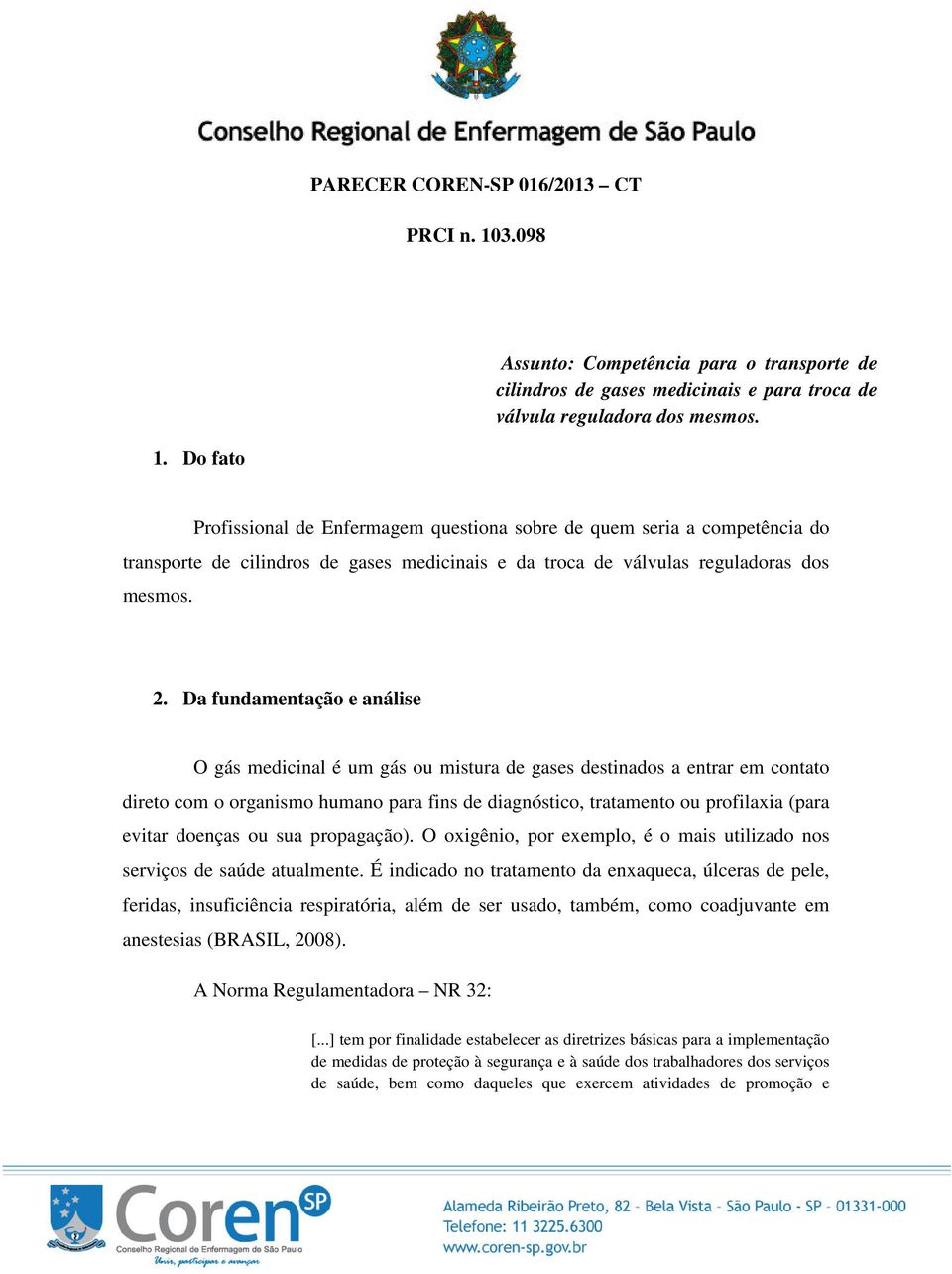 Do fato Profissional de Enfermagem questiona sobre de quem seria a competência do transporte de cilindros de gases medicinais e da troca de válvulas reguladoras dos mesmos. 2.